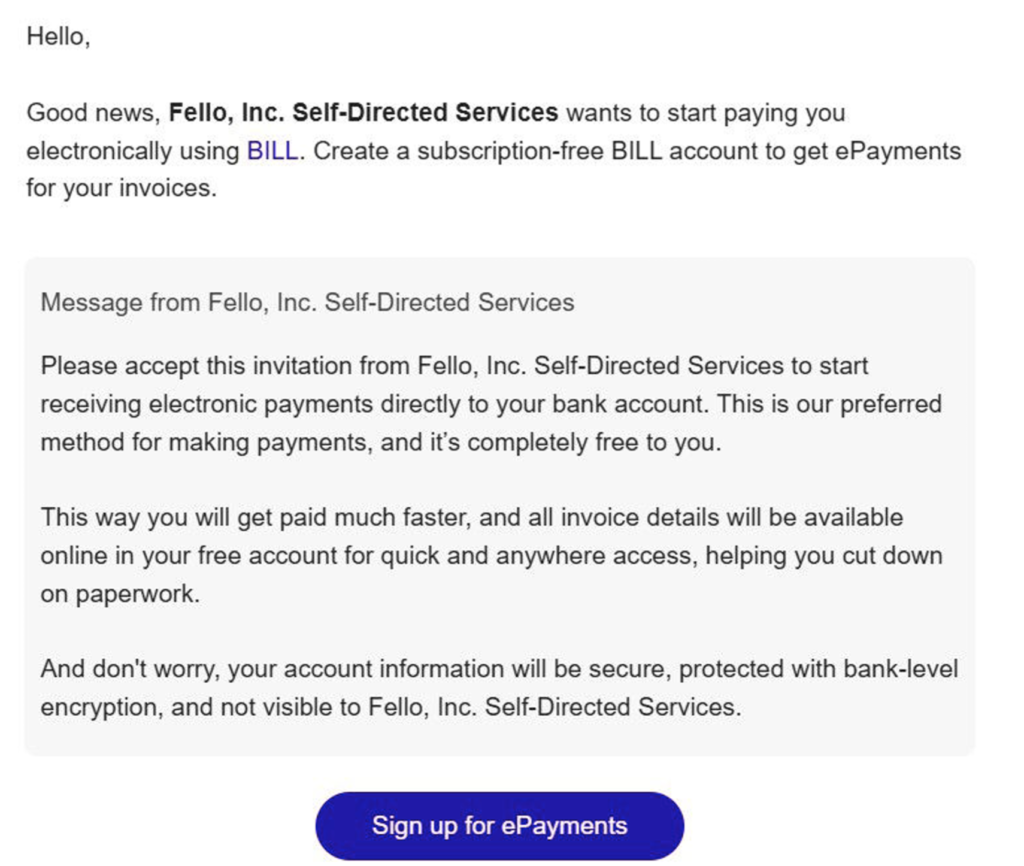 Screenshot of an email stating that Fello, Inc. Self-Directed Services wants to start paying electronically using BILL. The message explains that creating a free BILL account allows direct bank deposits, faster payments, secure bank-level encryption, and online access to invoice details. A purple button at the bottom says “Sign up for ePayments.”